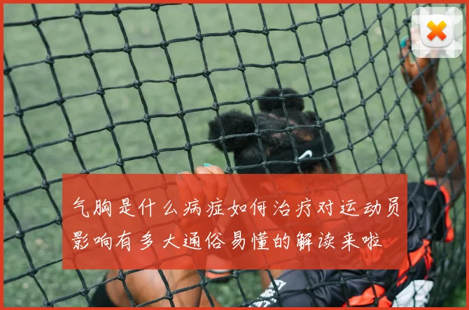 气胸是什么病症如何治疗对运动员影响有多大通俗易懂的解读来啦